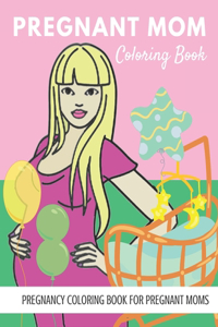 Pregnant Mom Coloring Book: Funny PREGNANCY COLORING BOOK FOR PREGNANT MOMS