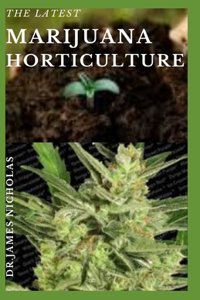 Latest Marijuana Horticulture: Step-by-Step Beginner's Guide to Growing Marijuana Indoor/Outdoor