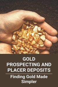 Gold Prospecting And Placer Deposits
