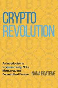 Crypto Revolution: An Introduction to Cryptocurrency, NFTs, Metaverse, and Decentralized Finance.