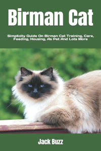 Birman Cat: Simplicity Guide On Birman Cat Training, Care, Feeding, Housing, As Pet And Lots More