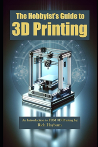 Hobbyist's Guide to 3D Printing