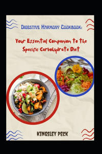 Digestive Harmony Cookbook: Your Essential Companion To The Specific Carbohydrate Diet