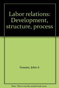 Labor Relations: Development, Structure, Process