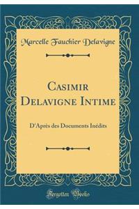 Casimir Delavigne Intime: D'Apres Des Documents Inedits (Classic Reprint)