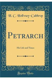 Petrarch: His Life and Times (Classic Reprint)