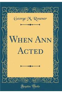 When Ann Acted (Classic Reprint)