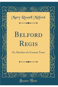 Belford Regis: Or, Sketches of a Country Town (Classic Reprint)
