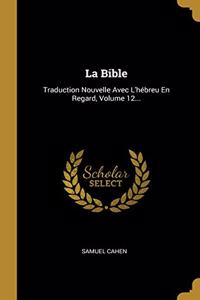 Bible: Traduction Nouvelle Avec L'hébreu En Regard, Volume 12...