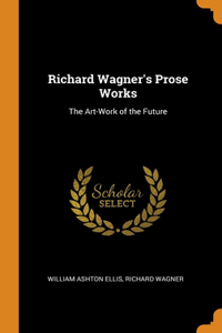 Richard Wagner's Prose Works: The Art-Work of the Future