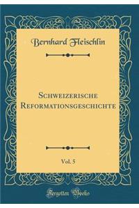 Schweizerische Reformationsgeschichte, Vol. 5 (Classic Reprint)