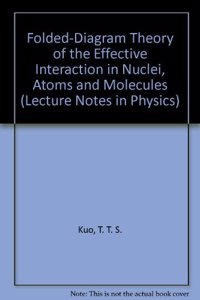 Folded-Diagram Theory of the Effective Interaction in Nuclei, Atoms and Molecules (Lecture Notes in Physics)