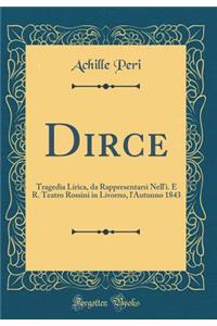 Dirce: Tragedia Lirica, da Rappresentarsi Nell'i. E R. Teatro Rossini in Livorno, l'Autunno 1843 (Classic Reprint)