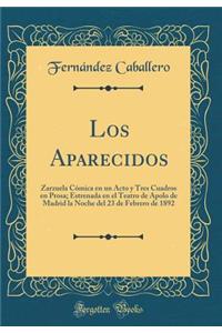 Los Aparecidos: Zarzuela Cómica en un Acto y Tres Cuadros en Prosa; Estrenada en el Teatro de Apolo de Madrid la Noche del 23 de Febrero de 1892 (Classic Reprint)