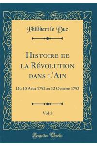 Histoire de la RÃ©volution Dans l'Ain, Vol. 3: Du 10 Aout 1792 Au 12 Octobre 1793 (Classic Reprint)