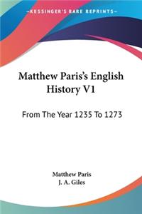 Matthew Paris's English History V1: From The Year 1235 To 1273