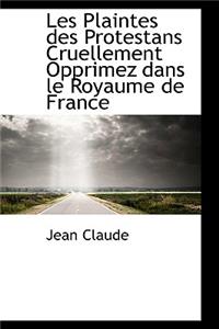 Les Plaintes Des Protestans Cruellement Opprimez Dans Le Royaume de France