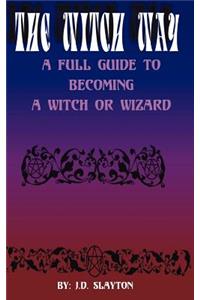 The Witch Way - A Full Guide to Becoming a Witch or Wizard