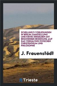Schelling's Vorlesungen in Berlin; Darstellung Und Kritik Derselben Mit Besonderer Beziehung Auf Das VerhÃ¤ltnis Zwischen Christenthum Und Philosophie