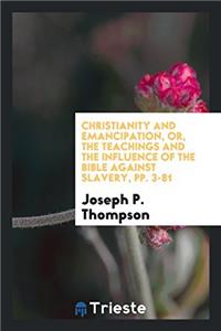 Christianity and Emancipation, Or, the Teachings and the Influence of the Bible Against Slavery, Pp. 3-81