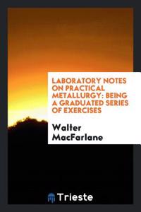 Laboratory Notes on Practical Metallurgy
