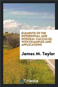 Elements of the Differential and Integral Calculus with Examples and Applications