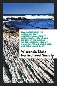 Transactions of the Wisconsin State Horticultural Society. Proceedings, Essays and Reports at the Annual Winter Meetings, Held at Madison, Feb. 1, 2 and 3, 1870, and Feb. 7, 8 and 9, 1871