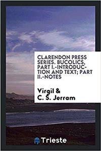 Clarendon Press Series. Bucolics, Part I.-Introduction and Text; Part II.-Notes