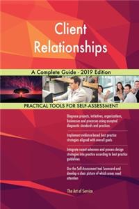 Client Relationships A Complete Guide - 2019 Edition