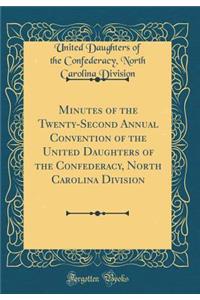 Minutes of the Twenty-Second Annual Convention of the United Daughters of the Confederacy, North Carolina Division (Classic Reprint)