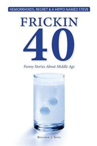 Frickin 40: Funny Stories about Middle-Age