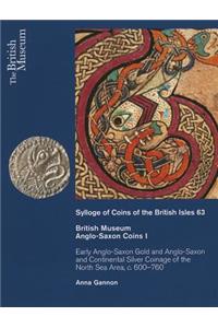 British Museum Anglo-Saxon Coins I: Early Anglo-Saxon Gold and Continental Silver Coinage of of the North Sea Area, C. 600-760