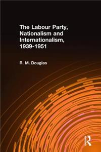 The Labour Party, Nationalism and Internationalism, 1939-1951