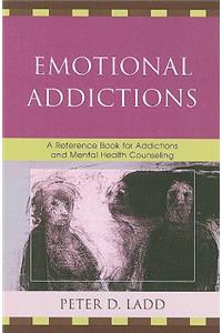 Emotional Addictions: A Reference Book for Addictions and Mental Health Counseling