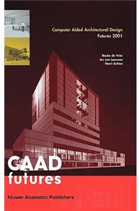 Computer Aided Architectural Design Futures 2001: Proceedings of the Ninth International Conference Held at the Eindhoven University of Technology, Eindhoven, the Netherlands, on July 8-11, 2011