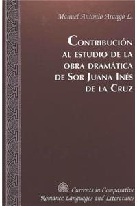 Contribución Al Estudio de la Obra Dramática de Sor Juana Inés de la Cruz