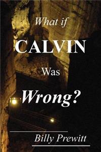 What if Calvin Was Wrong?