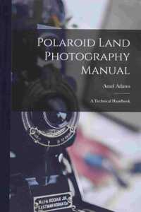 Polaroid Land Photography Manual; a Technical Handbook