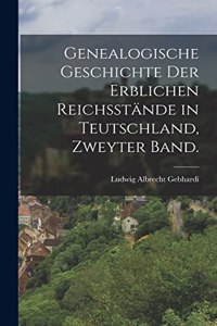 Genealogische Geschichte der erblichen Reichsstände in Teutschland, Zweyter Band.