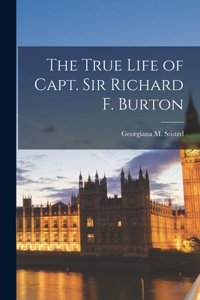 True Life of Capt. Sir Richard F. Burton