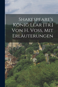 Shakespeare's König Lear [Tr.] Von H. Voss, Mit Erläuterungen
