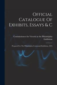 Official Catalogue Of Exhibits, Essays & C