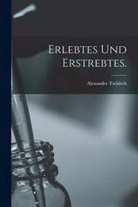 Erlebtes und Erstrebtes.