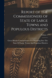 Report of the Commissioners of State of Large Towns and Populous Districts; Volume 1