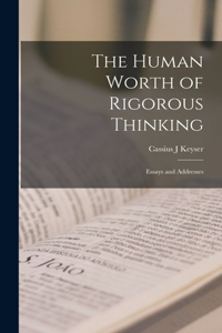 Human Worth of Rigorous Thinking; Essays and Addresses