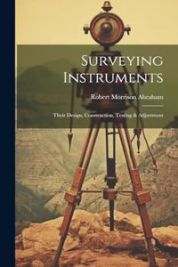 Surveying Instruments; Their Design, Construction, Testing & Adjustment