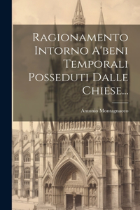 Ragionamento Intorno A'beni Temporali Posseduti Dalle Chiese...