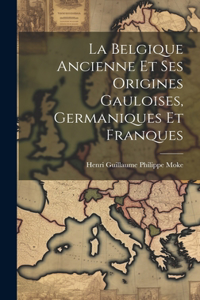 Belgique Ancienne Et Ses Origines Gauloises, Germaniques Et Franques
