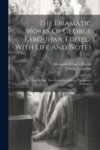 Dramatic Works Of George Farquhar, Edited, With Life And Notes