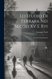 Lo Studio Di Ferrara Nei Secoli XV E Xvi